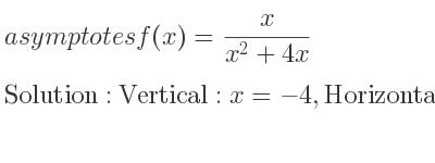 The asymptotes of f(x)= x/(x^2+4x) is Vertical: x=-4,Horizontal: y=0